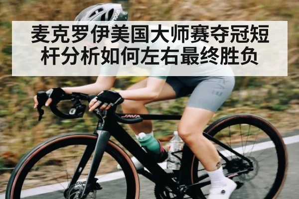 麦克罗伊美国大师赛夺冠短杆分析如何左右最终胜负
